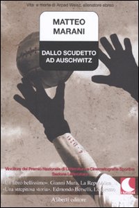 Dallo Scudetto ad Auschwitz. Vita e Morte di Arpad Weisz, Allenatore Ebreo Dallo Scudetto ad Auschwitz. Vita e Morte di Arpad Weisz, Allenatore Ebreo
