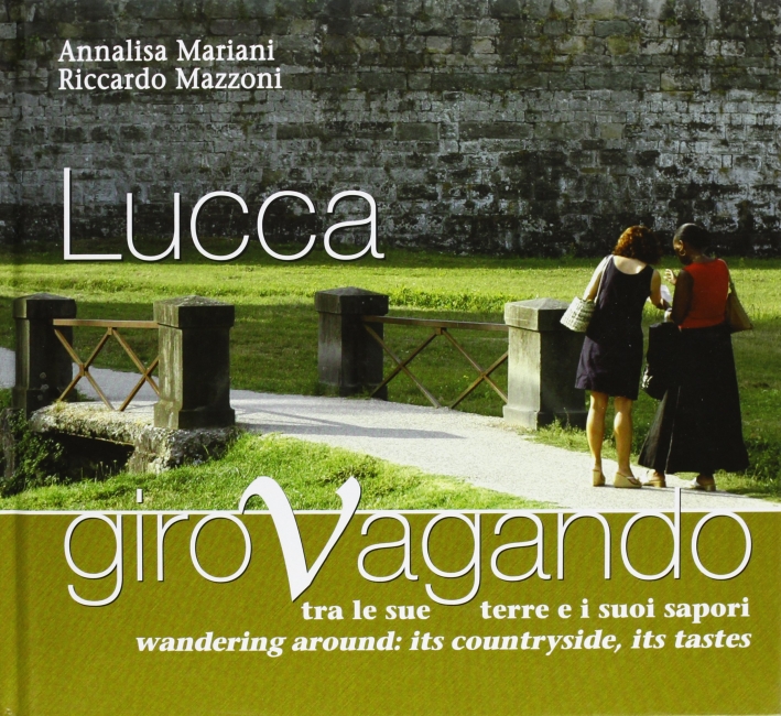 Lucca. Girovagando tra le sue terre e i suoi sapori. Lucca. Girovagando tra le sue terre e i suoi sapori.