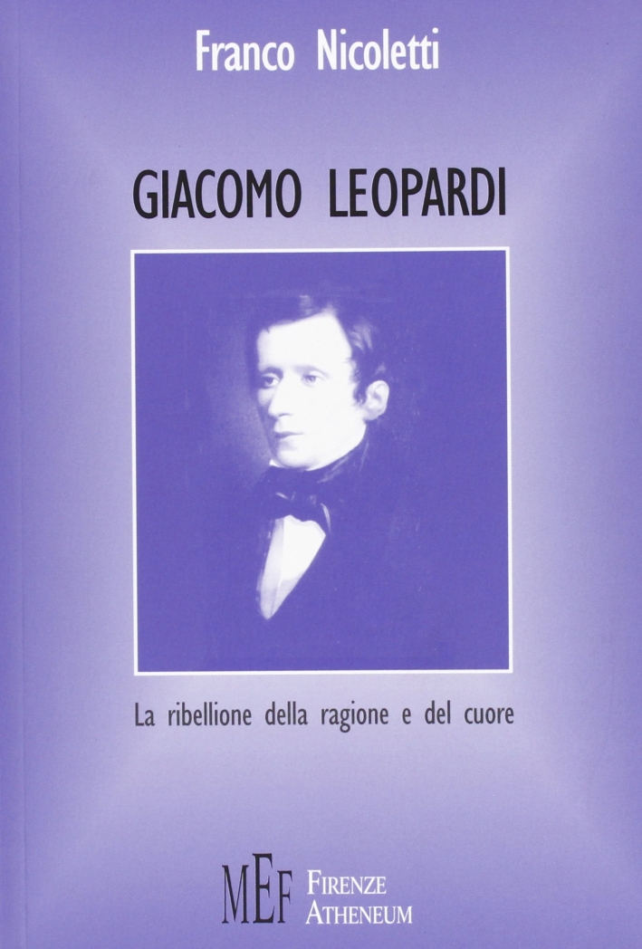 Giacomo Leopardi. La ribellione della ragione e del cuore Giacomo Leopardi. La ribellione della ragione e del cuore