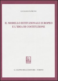Il modello istituzionale europeo e l'idea di Costituzione Il modello istituzionale europeo e l'idea di Costituzione