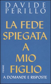 La fede spiegata a mio figlio. A domande e risposte La fede spiegata a mio figlio. A domande e risposte