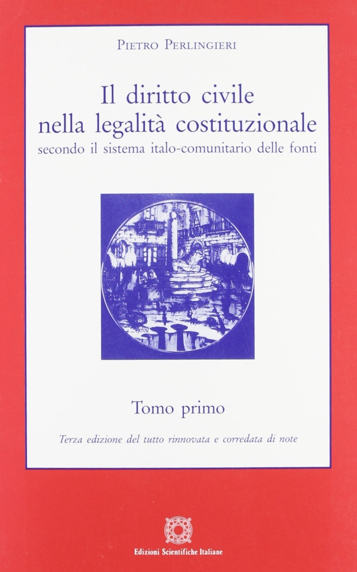 Il diritto civile nella legalità costituzionale secondo il sistema italo-comunitario delle fonti. Vol. 1 Il diritto civile nella legalità costituzionale secondo il sistema italo-comunitario delle fonti. Vol. 1