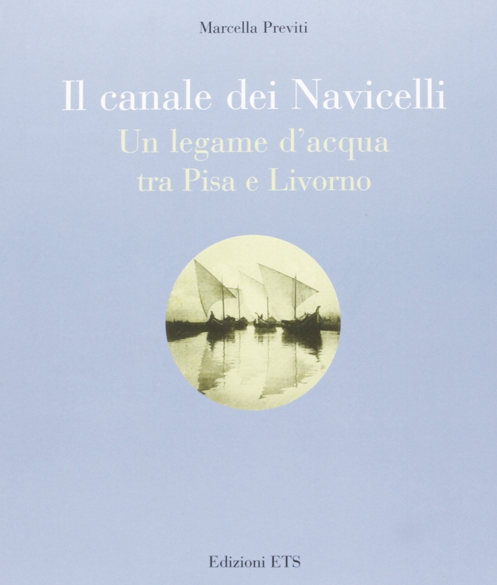 Il canale dei Navicelli. Un legame d'acqua tra Pisa e Livorno Il canale dei Navicelli. Un legame d'acqua tra Pisa e Livorno