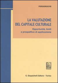 La valutazione del capitale culturale. Opportunità, limiti e prospettive di applicazione La valutazione del capitale culturale. Opportunità, limiti e prospettive di applicazione