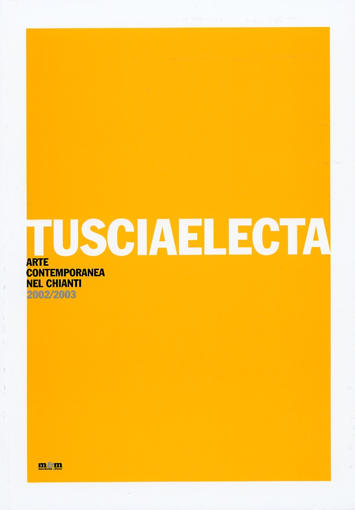 Tusciaelecta. Arte contemporanea nel Chianti 2002-2003