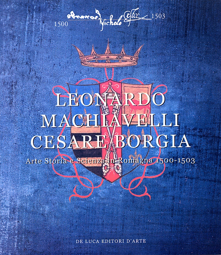 Leonardo, Machiavelli, Cesare Borgia. Arte, storia e scienza in Romagna (1500-1503)