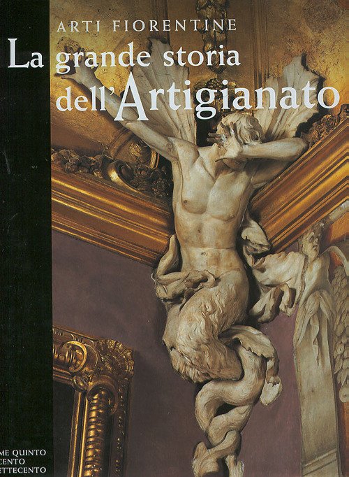 Arti fiorentine. La grande storia dell'artigianato. V. Il Seicento e il Settecento Arti fiorentine. La grande storia dell'artigianato. V. Il Seicento e il Settecento