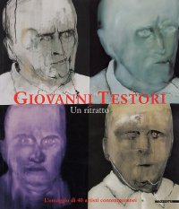 Giovanni Testori. Un ritratto. L'omaggio di 40 artisti contemporanei