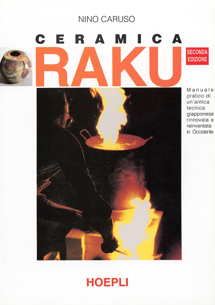 Ceramica raku. Manuale pratico di un'antica tecnica giapponese rinnovata e reinventata in Occidente