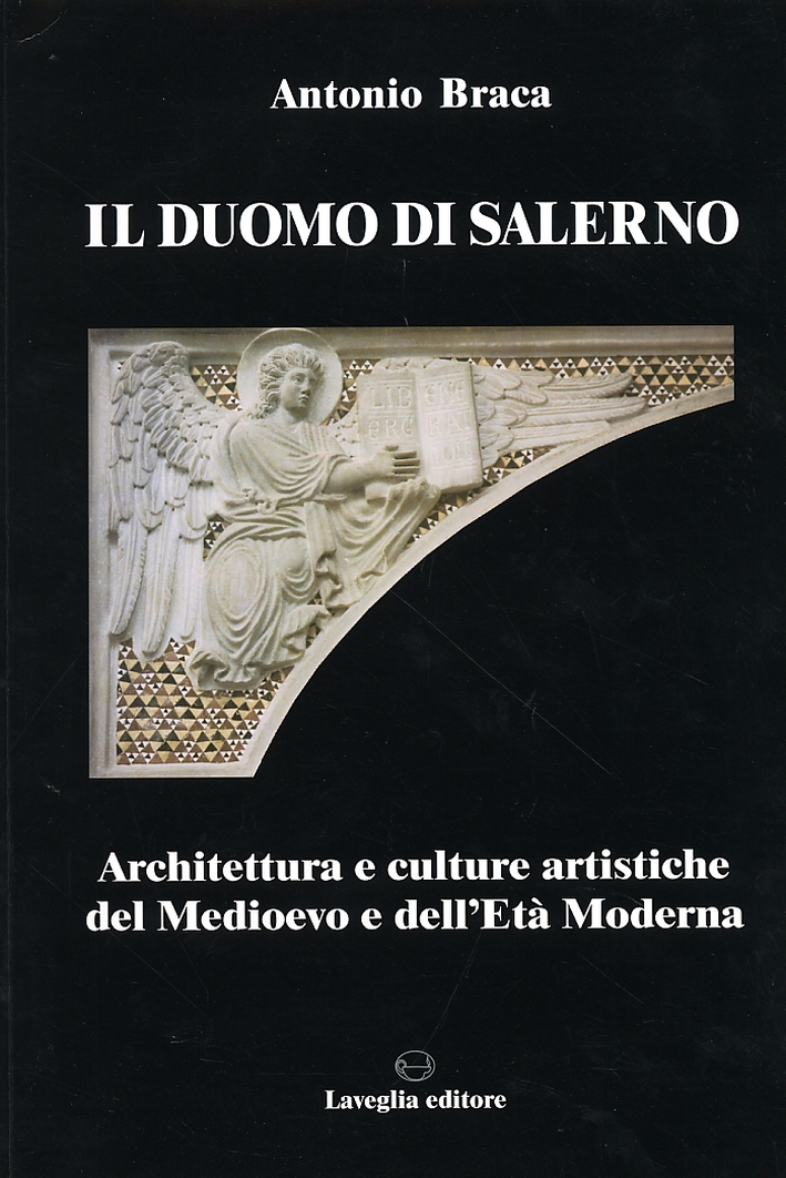 Il duomo di Salerno. Architettura e culture artistiche del Medioevo e dell'Età Moderna