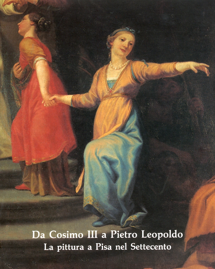 Da Cosimo III a Pietro Leopoldo. La pittura a Pisa nel Settecento