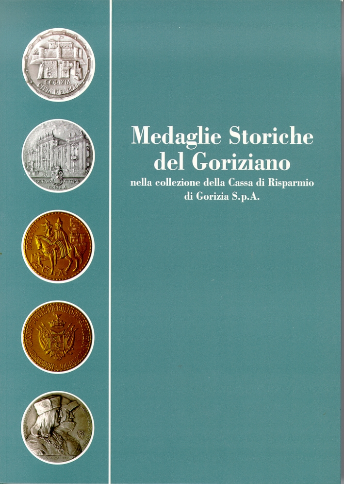 Medaglie storiche del Goriziano nella Collezione della Cassa di Risparmio di Gorizia S.p.A Medaglie storiche del Goriziano nella Collezione della Cassa di Risparmio di Gorizia S.p.A