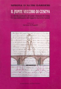 Il Ponte Vecchio di Cesena. Le vicende costruttive del ponte Clemente di Cesena. Un caso emblematico del rapporto tra teoria e prassi