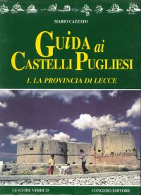 Guida ai castelli pugliesi. Vol. 1: La provincia di Lecce