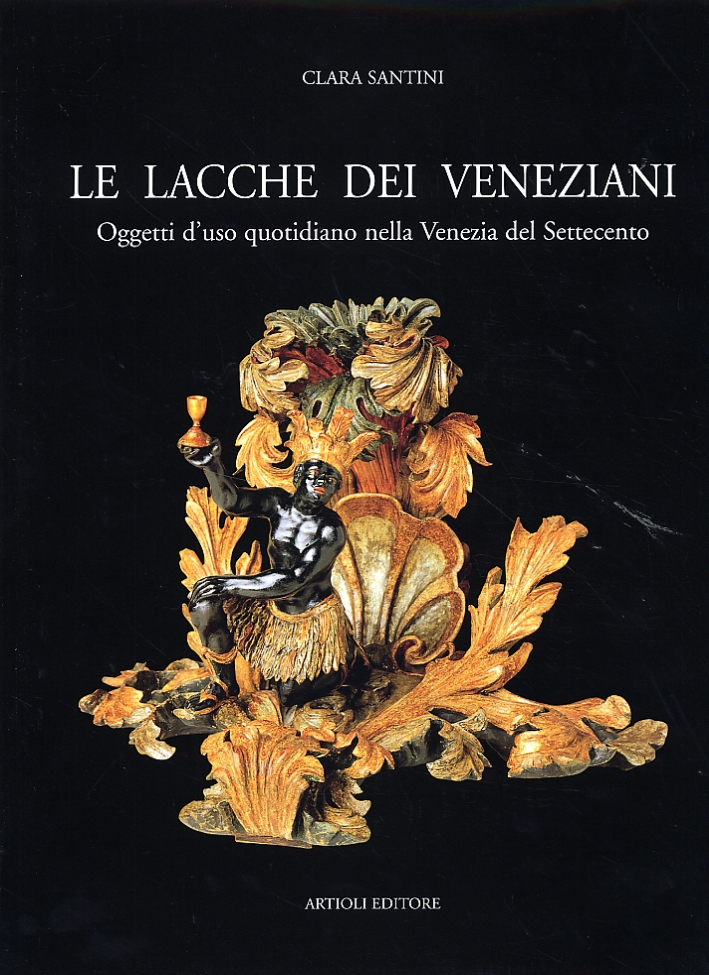 Le lacche dei Veneziani. Oggetti d'uso quotidiano nella Venezia del Settecento Le lacche dei Veneziani. Oggetti d'uso quotidiano nella Venezia del Settecento