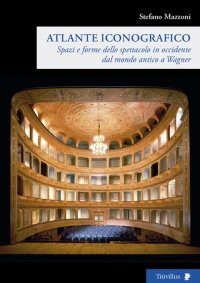 Atlante iconografico. Spazi e forme dello spettacolo in occidente, dal mondo antico a Wagner