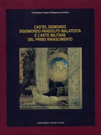 Castel Sismondo. Sigismondo Pandolfo Malatesta e l'arte militare del primo rinascimento. Atti del convegno