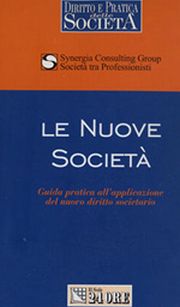 Nuove società. Guida pratica all'applicazione del nuovo diritto societario. Synergia Consulting Group Societa' tra Professionisti. Nuove società. Guida pratica all'applicazione del nuovo diritto societario. Synergia Consulting Group Societa' tra Professionisti.