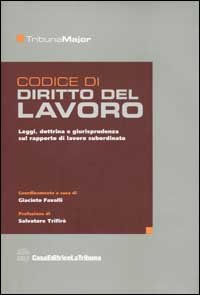 Codice di Diritto del Lavoro. Raccolta delle Principali Leggi sul Rapporto di Lavoro Subordinato Privato, Commentate con Dottrina e Giurisprudenza