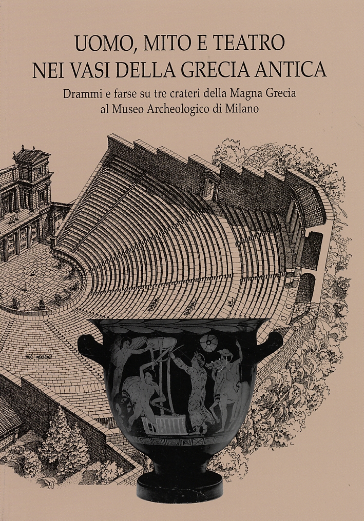 Uomo, mito e teatro nei vasi della Grecia antica. Drammi e farse su tre crateri della Magna Grecia al Museo Archeologico di Milano Uomo, mito e teatro nei vasi della Grecia antica. Drammi e farse su tre crateri della Magna Grecia al Museo Archeologico di Milano