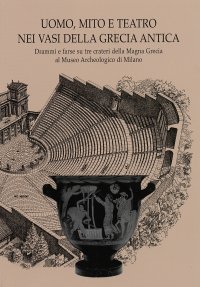Uomo, mito e teatro nei vasi della Grecia antica. Drammi e farse su tre crateri della Magna Grecia al Museo Archeologico di Milano