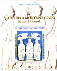 Scultura a Montepulciano dal XIII al XX Secolo