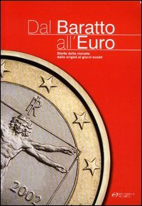 Dal Baratto all'Euro. Storia della Moneta dalle Origini ai Giorni Nostri. con CD-ROM
