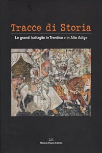Tracce di storia. Le grandi battaglie in Trentino e in Alto Adige. Ediz. italiana e tedesca