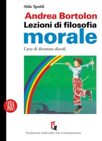 Andrea Bortolon. Lezioni di filosofia morale. L'arte di diventare diavoli