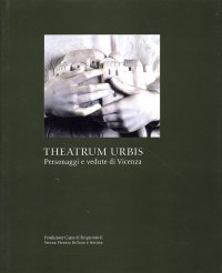 Theatrum Urbis. Personaggi e vedute di Vicenza