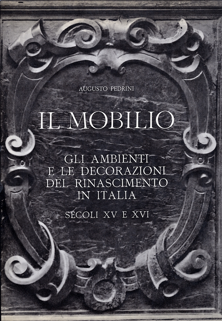 Il mobilio. Gli ambienti e le decorazioni del Rinascimento in Italia. Secoli XV e XVI