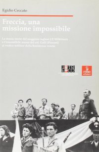 Freccia, una missione impossibile. La strana morte del maggiore inglese J. P. Wilkinson e l'irresistibile ascesa del col. Galli