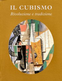 Il cubismo. Rivoluzione e tradizione