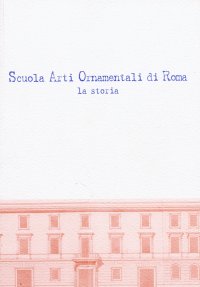 Scuola Arti Ornamentali di Roma. La storia