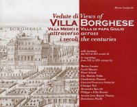 Vedute di Villa Borghese. Villa Medici e Villa di Papa Giulio attraverso i secoli. Nelle incisioni dal XVI al XIX secolo. Views of Villa Borghese. Accross the centuries in the engravings from XVI to XIX century