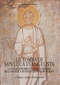 La tomba di San Luca Evangelista. La cassa di piombo e l'area funeraria della basilica di Santa Giustina in Padova