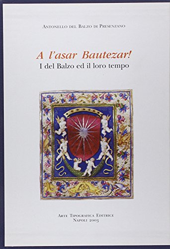 A l'asar Bautezar! I del Balzo ed il loro tempo