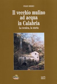 Il vecchio mulino ad acqua in Calabria. La tecnica, la storia