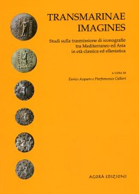 Transmarinae imagines. Studi sulle trasmissioni di iconografie tra Mediterraneo ed Asia in età classica ed ellenistica