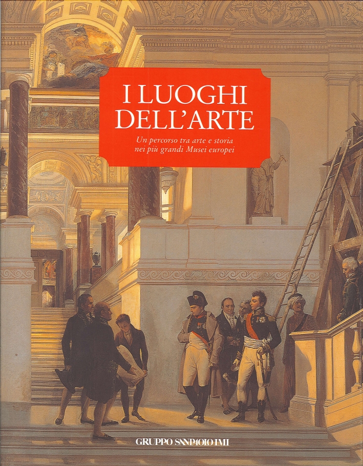 I Luoghi dell'Arte. Un Percorso tra Arte e Storia nei più Grandi Musei Europei