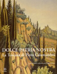 Dolce Patria Nostra. La Toscana di Piero Calamandrei