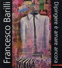 Francesco Barilli. Dipingere è amare ancora