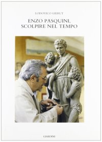 Enzo Pasquini. Scolpire nel tempo