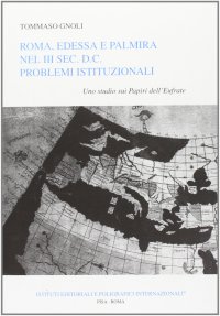 Roma, Edessa e Palmira nel III sec. d.C.Problemi istituzionali. Uno studio sui papiri dell'Eufrate