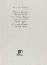 Discorso intorno alla conformità della lingua italiana con le piu' nobili antiche lingue e principalmente con la Grecia