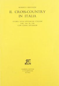 Il cross-country in Italia. Storia sugli ippodromi italiani dal 1960 al 1980 con cenni anteriori