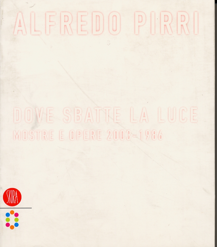 Alfredo Pirri. Dove sbatte la luce. Mostre e opere 2003-1986