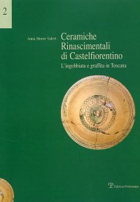 Ceramiche rinascimentali di Castelfiorentino. L'ingobbiata e graffita in Toscana