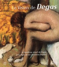 La Vision de Degas. Le handicap visuel de Degas et le style de ses dernières oeuvres