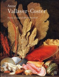 Anne Vallayer-Coster. Peintre à la Cour de Marie-Antoniette